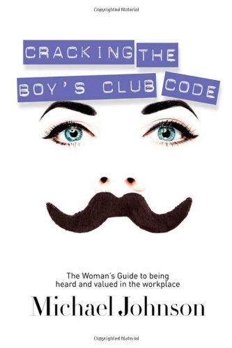 Cover for Michael Johnson · Cracking The Boy's Club Code: The Woman's Guide to Being Heard and Valued in the Workplace (Taschenbuch) (2009)