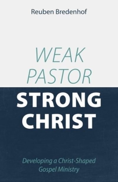 Cover for Reuben Bredenhof · Weak Pastor, Strong Christ (Book) (2021)