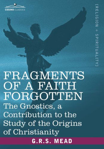 Fragments of a Faith Forgotten: the Gnostics, a Contibution to the Study of the Origins of Christianity - G.r.s. Mead - Books - Cosimo Classics - 9781602062429 - June 1, 2007