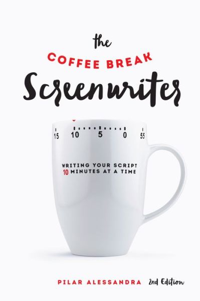 Cover for Pilar Alessandra · The Coffee Break Screenwriter: Writing Your Script Ten Minutes at a Time (Paperback Book) [2nd edition] (2016)