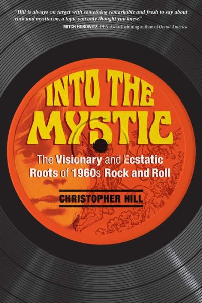 Cover for Christopher Hill · Into the Mystic: The Visionary and Ecstatic Roots of 1960s Rock and Roll (Paperback Book) (2017)