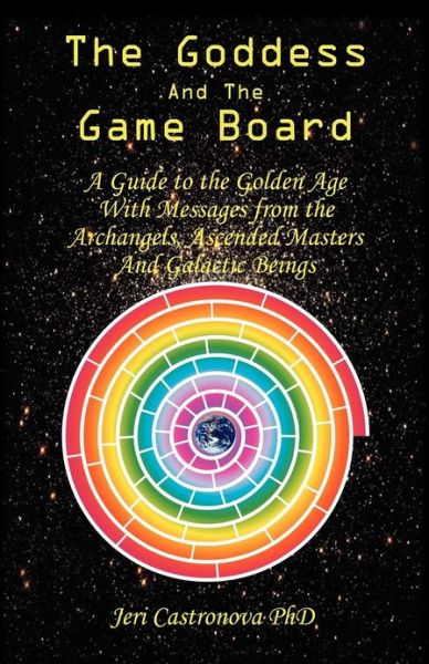 Cover for Jeri Castronova PhD · THE Goddess and the Game Board: A Guide to the Golden Age with Messages from the Archangels, Ascended Masters, and Galactic Beings (Paperback Bog) (2012)