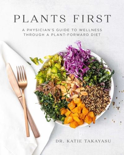 Cover for Katie Takayasu · Plants First: A Physician's Guide to Wellness Through a Plant-Forward Diet (Pocketbok) (2021)