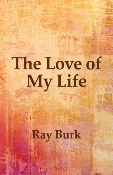 Cover for Ray Burk · The Love of My Life (Paperback Book) (2021)