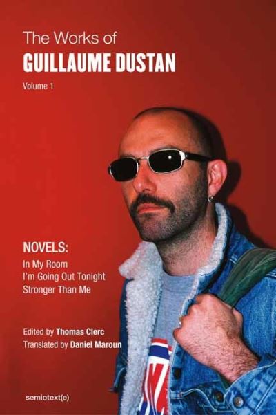 The Works of Guillaume Dustan, Volume 1: In My Room; I'm Going Out Tonight; Stronger Than Me - Semiotext (E) / Native Agents - Guillaume Dustan - Books - Semiotext (E) - 9781635901429 - June 29, 2021