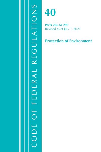 Cover for Office Of The Federal Register (U.S.) · Code of Federal Regulations, Title 40 Protection of the Environment 266-299, Revised as of July 1, 2021 - Code of Federal Regulations, Title 40 Protection of the Environment (Paperback Book) (2022)