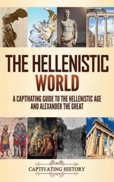 The Hellenistic World - Captivating History - Książki - Captivating History - 9781637163429 - 25 maja 2021