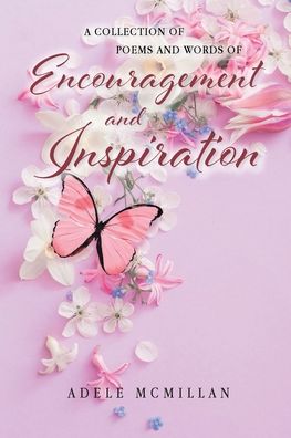 A Collection of Poems and Words of Encouragement and Inspiration - Adele McMillan - Books - Christian Faith Publishing, Inc - 9781638744429 - May 20, 2021