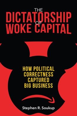 Cover for Stephen R. Soukup · The Dictatorship of Woke Capital: How Political Correctness Captured Big Business (Hardcover bog) (2021)
