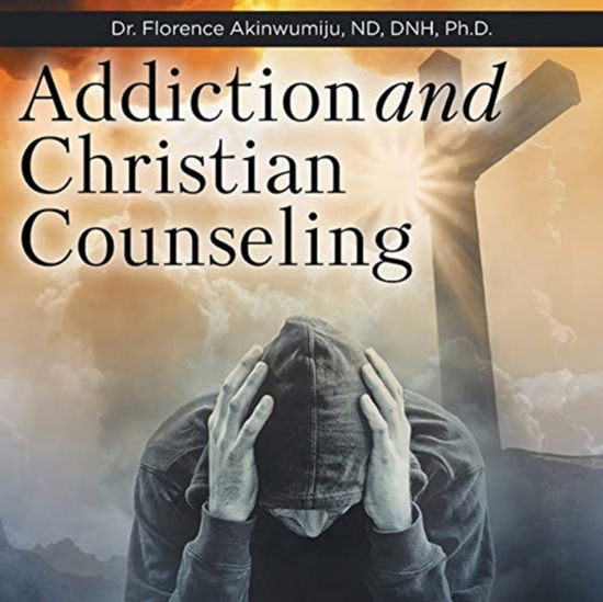 Cover for Akinwumiju Nd Dnh, Florence, PhD, Dr · Addiction and Christian Counseling (Paperback Book) (2020)