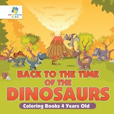 Cover for Educando Kids · Back to the Time of the Dinosaurs Coloring Books 4 Years Old (Paperback Book) (2019)