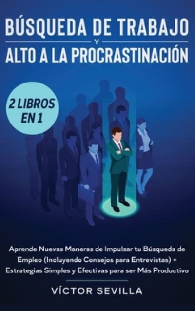 Cover for Victor Sevilla · Busqueda de trabajo y alto a la procrastinacion 2 libros en 1: Aprende nuevas maneras de impulsar tu busqueda de empleo (incluyendo consejos para entrevistas) + Estrategias simples y efectivas para ser mas productivo (Hardcover Book) (2020)