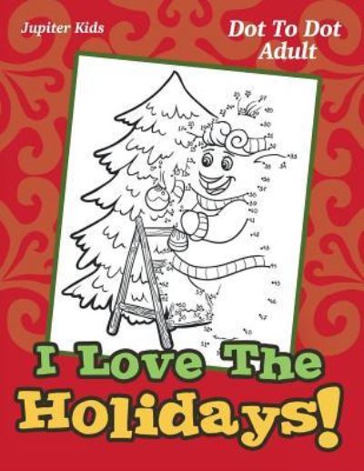 Cover for Jupiter Kids · I Love The Holidays!: Dot To Dot Adult (Paperback Book) (2016)