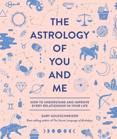 Cover for Gary Goldschneider · The Astrology of You and Me: How to Understand and Improve Every Relationship in Your Life (Innbunden bok) (2018)