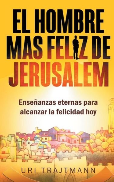 Cover for Uri Trajtmann · El Hombre mas Feliz de Jerusalem (Hardcover Book) (2017)