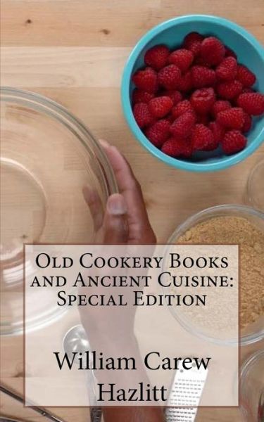 Old Cookery Books and Ancient Cuisine - William Carew Hazlitt - Kirjat - Createspace Independent Publishing Platf - 9781718608429 - keskiviikko 2. toukokuuta 2018