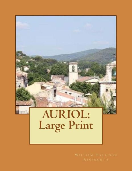 Auriol - William Harrison Ainsworth - Książki - Createspace Independent Publishing Platf - 9781724858429 - 7 sierpnia 2018