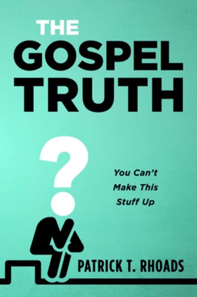 Cover for Patrick T Rhoads · The Gospel Truth: You Can't Make This Stuff Up (Paperback Book) (2020)