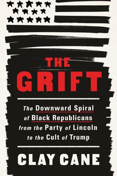 Cover for Clay Cane · The Grift: The Downward Spiral of Black Republicans from the Party of Lincoln to the Cult of Trump (Pocketbok) (2025)