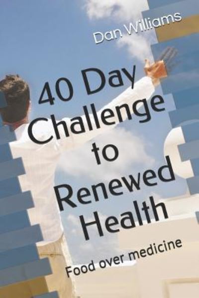 Cover for Dan Williams · 40 Day Challenge to Renewed Health (Paperback Book) (2018)