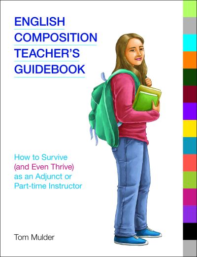 Tom Mulder · English Composition Teacher's Guidebook: How to Survive (and Even Thrive) as an Adjunct or Part-Time Instructor - Frameworks for Writing (Paperback Book) (2020)