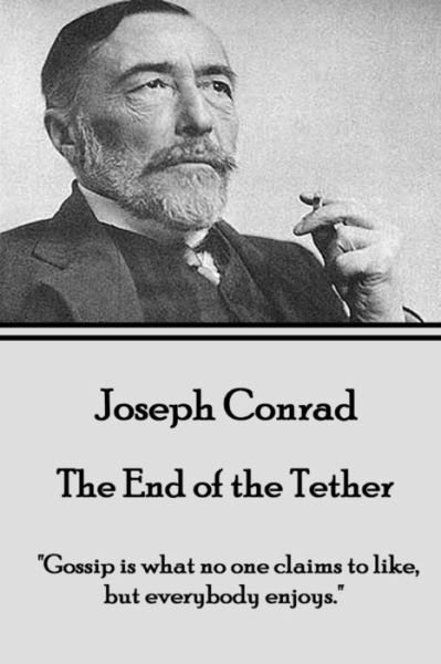 Joseph Conrad - the End of the Tether: Gossip is What No One Claims to Like, but Everybody Enjoys. - Joseph Conrad - Livros - Horse\'s Mouth - 9781785433429 - 3 de setembro de 2015