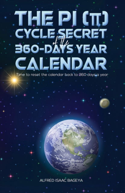 Alfred Isaac Bageya · The PI (p) Cycle Secret of the 360-days year calendar: Time to reset the calendar back to 360 days a year (Pocketbok) (2024)