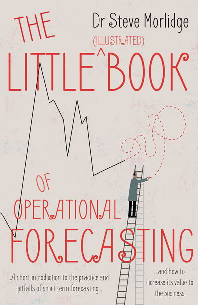 Cover for Dr Steve Morlidge · The Little (illustrated) Book of Operational Forecasting: A short introduction to the practice and pitfalls of short term forecasting - and how to increase its value to the business (Paperback Book) (2018)