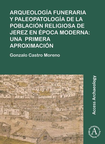 Cover for Gonzalo Castro Moreno · Arqueologia funeraria y paleopatologia de la poblacion religiosa de Jerez en epoca moderna: una primera aproximacion (Paperback Book) (2019)