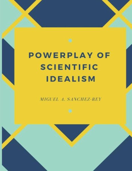 Cover for Miguel a Sanchez-Rey · Powerplay of Scientific Idealism (Paperback Book) (2018)