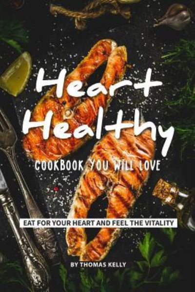 Heart-Healthy Cookbook You Will Love - Thomas Kelly - Książki - Independently Published - 9781797003429 - 16 lutego 2019
