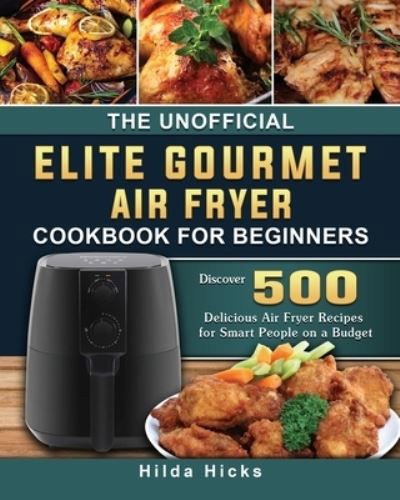Cover for Hilda Hicks · The Unofficial Elite Gourmet Air Fryer Cookbook For Beginners (Pocketbok) (2021)