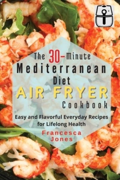 Cover for Francesca Jones · The 30-Minute Mediterranean Diet Air fryer Cookbook (Paperback Book) (2021)