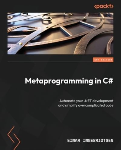 Metaprogramming in C#: Automate your .NET development and simplify overcomplicated code - Einar Ingebrigtsen - Kirjat - Packt Publishing Limited - 9781837635429 - perjantai 30. kesäkuuta 2023