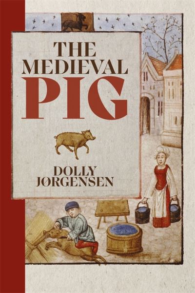 Cover for Dolly Jørgensen · The Medieval Pig - Nature and Environment in the Middle Ages (Hardcover Book) (2024)