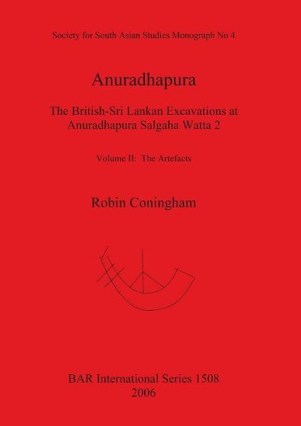 Cover for Robin Coningham · Anuradhapura The British-Sri Lankan Excavations at Anuradhapura Salgaha Watta 2: The British-Sri Lankan Excavations at Anuradhapura Salgaha Watta 2. Volume II: The Artefacts - British Archaeological Reports International Series (Paperback Book) (2006)