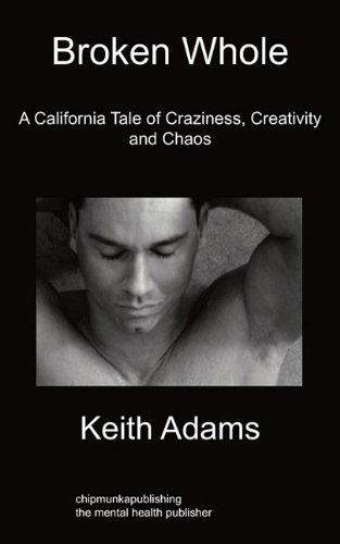 Keith Adams · Broken Whole: A California Tale Of Craziness, Creativity And Chaos (Paperback Book) (2010)