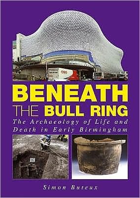 Cover for Simon Buteux · Beneath the Bull Ring: The Archaeology of Life and Death in Early Birmingham (Paperback Book) (2003)