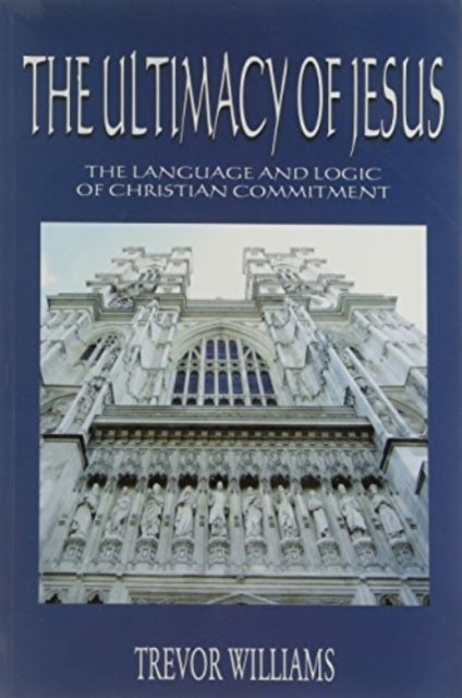 Cover for Trevor Williams · The Ultimacy of Jesus: The Language and Logic of Christian Commitment (Paperback Book) (2009)
