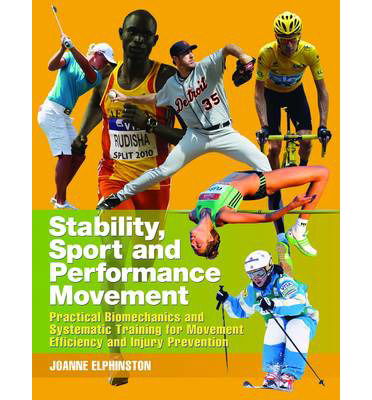 Stability, Sport and Performance Movement: Practical Biomechanics and Systematic Training for Movement Efficacy and Injury Prevention - Joanne Elphinston - Books - Lotus Publishing Limited - 9781905367429 - July 31, 2013