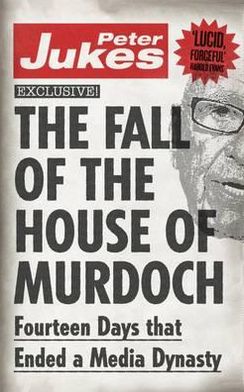 Cover for Peter Jukes · The Fall of the House of Murdoch: Fourteen Days That Ended a Media Dynasty (Pocketbok) (2012)