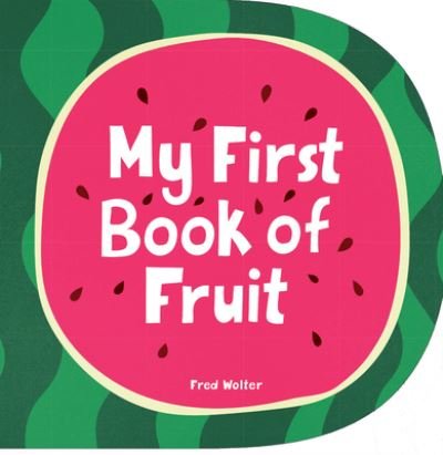 Cover for Fred Wolter · My First Book of Fruit (Book) (2023)
