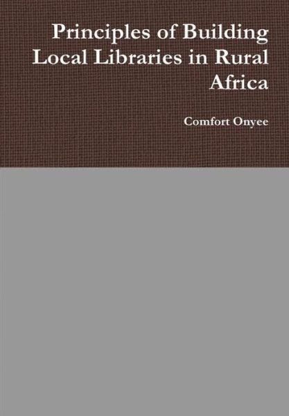 Cover for Comfort Onyee · Principles of Building Local Libraries in Rural Africa (Hardcover Book) (2019)