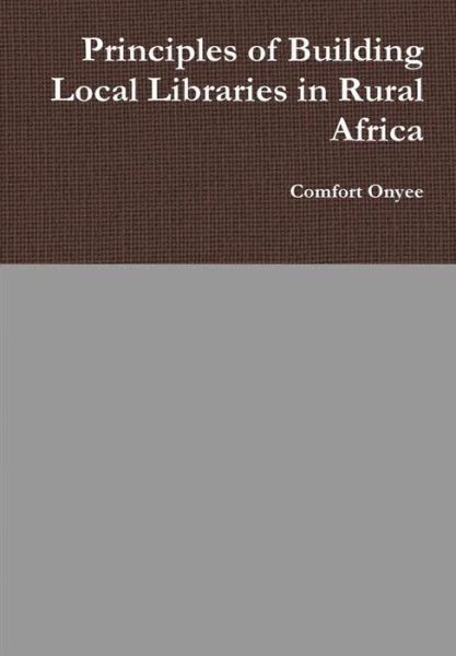 Cover for Comfort Onyee · Principles of Building Local Libraries in Rural Africa (Hardcover Book) (2019)