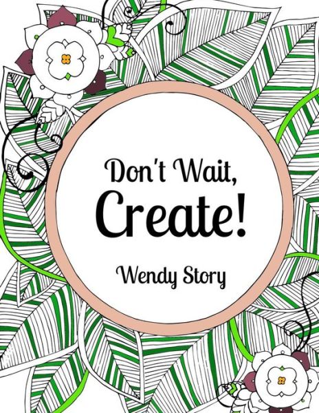 Cover for Wendy Story · Don't Wait, Create! (Paperback Book) (2016)