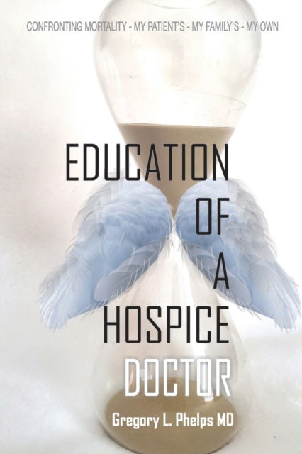 Cover for Gregory L Phelps · Education of a Hospice Doctor (Paperback Book) (2020)