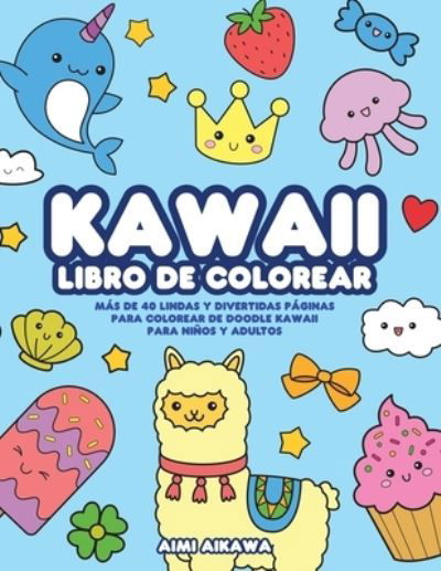 Kawaii libro de colorear: Mas de 40 lindas y divertidas paginas para colorear de doodle Kawaii para ninos y adultos - Aimi Aikawa - Książki - Activity Books - 9781952264429 - 31 sierpnia 2020