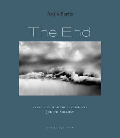 The End - Attila Bartis - Kirjat - Archipelago Books - 9781953861429 - tiistai 22. elokuuta 2023