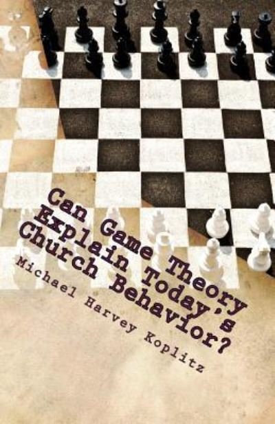Cover for Michael Harvey Koplitz · Can Game Theory Explain Today's Church Behavior? (Paperback Book) (2017)