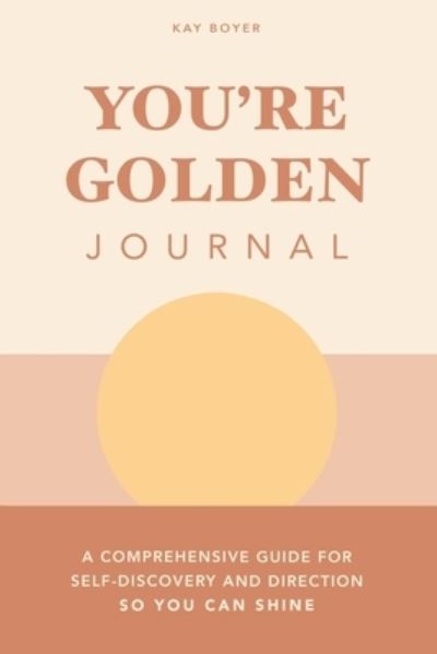 Cover for Kay Boyer · You're Golden Journal: A Comprehensive Guide for Self-Discovery and Direction so You Can Shine (Paperback Book) (2021)